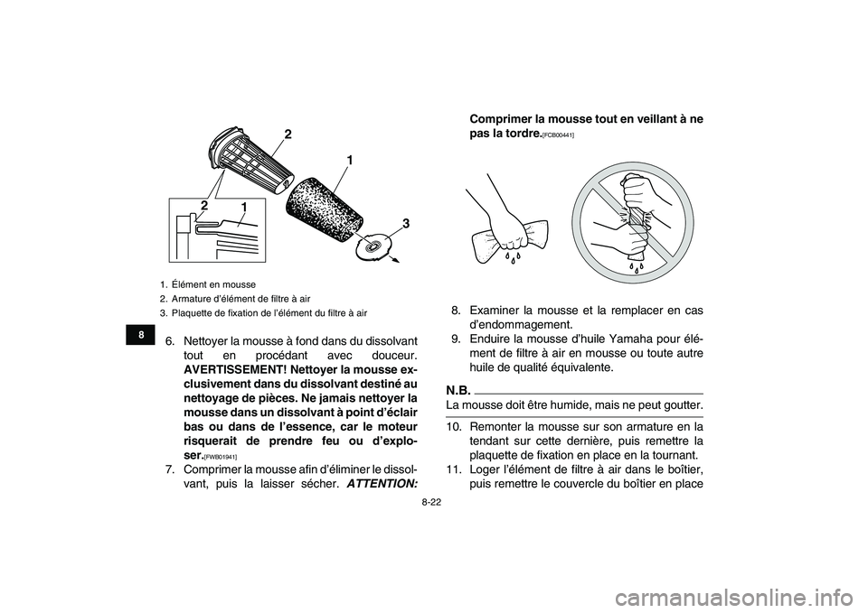 YAMAHA BANSHEE 350 2011 Notices Demploi (in French)
8-22
1
2
3
4
5
6
78
9
10
11
6. Nettoyer la mousse à fond dans du dissolvant
tout en procédant avec douceur.
AVERTISSEMENT! Nettoyer la mousse ex-
clusivement dans du dissolvant destiné au
net YAMAHA BANSHEE 350 2011 Notices Demploi (in French)
8-22
1
2
3
4
5
6
78
9
10
11
6. Nettoyer la mousse à fond dans du dissolvant
tout en procédant avec douceur.
AVERTISSEMENT! Nettoyer la mousse ex-
clusivement dans du dissolvant destiné au
net