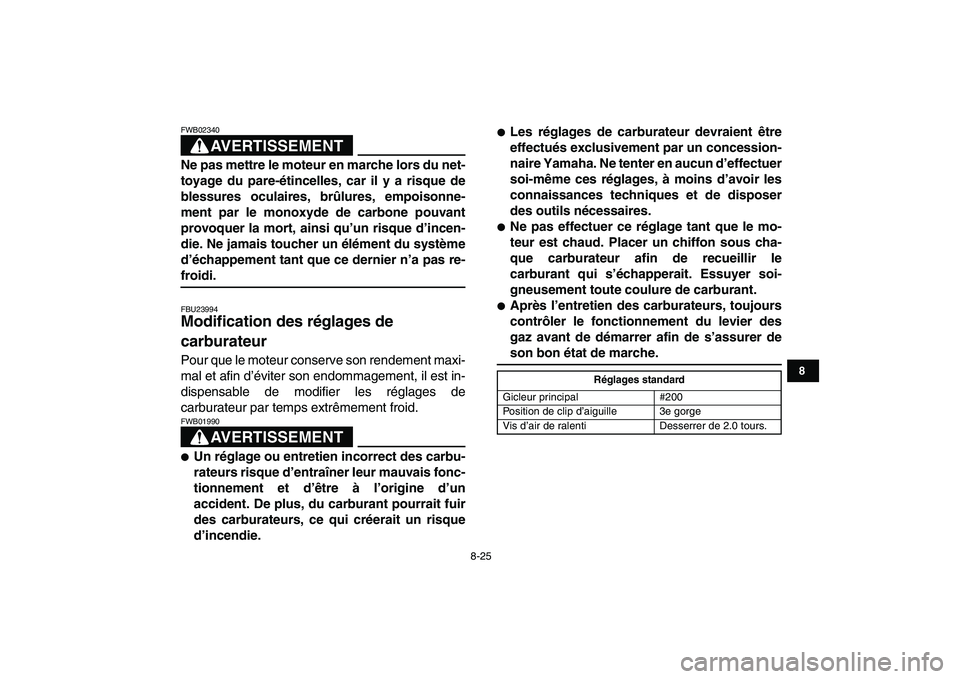 YAMAHA BANSHEE 350 2011 Notices Demploi (in French)
8-25
1
2
3
4
5
6
78
9
10
11
AVERTISSEMENT
FWB02340
Ne pas mettre le moteur en marche lors du net-
toyage du pare-étincelles, car il y a risque de
blessures oculaires, brûlures, empoisonne-
me YAMAHA BANSHEE 350 2011 Notices Demploi (in French)
8-25
1
2
3
4
5
6
78
9
10
11
AVERTISSEMENT
FWB02340
Ne pas mettre le moteur en marche lors du net-
toyage du pare-étincelles, car il y a risque de
blessures oculaires, brûlures, empoisonne-
me