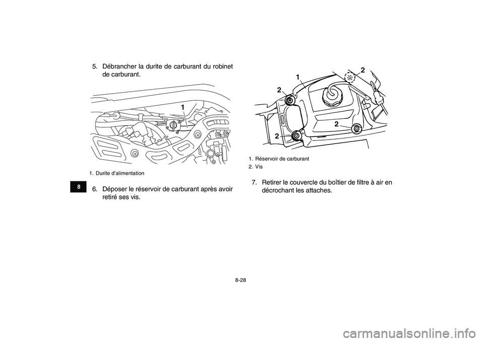 YAMAHA BANSHEE 350 2011  Notices Demploi (in French)  
8-28 
1
2
3
4
5
6
78
9
10
11
 
5. Débrancher la durite de carburant du robinet
de carburant.
6. Déposer le réservoir de carburant après avoir
retiré ses vis.7. Retirer le couvercle du boîtier 