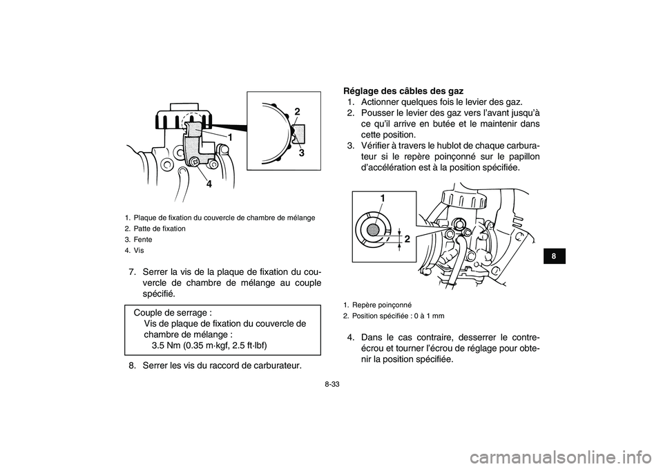 YAMAHA BANSHEE 350 2011  Notices Demploi (in French)  
8-33 
1
2
3
4
5
6
78
9
10
11
 
7. Serrer la vis de la plaque de fixation du cou-
vercle de chambre de mélange au couple
spécifié.
8. Serrer les vis du raccord de carburateur. 
Réglage des câble