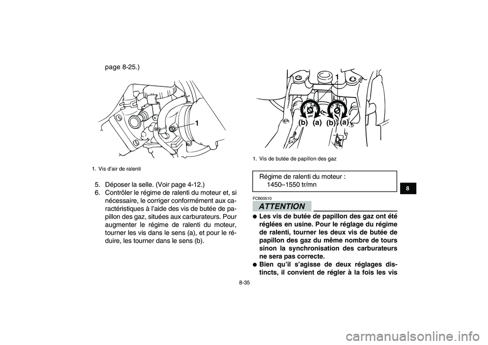YAMAHA BANSHEE 350 2011  Notices Demploi (in French)  
8-35 
1
2
3
4
5
6
78
9
10
11
 
page 8-25.)
5. Déposer la selle. (Voir page 4-12.)
6. Contrôler le régime de ralenti du moteur et, si
nécessaire, le corriger conformément aux ca-
ractéristiques