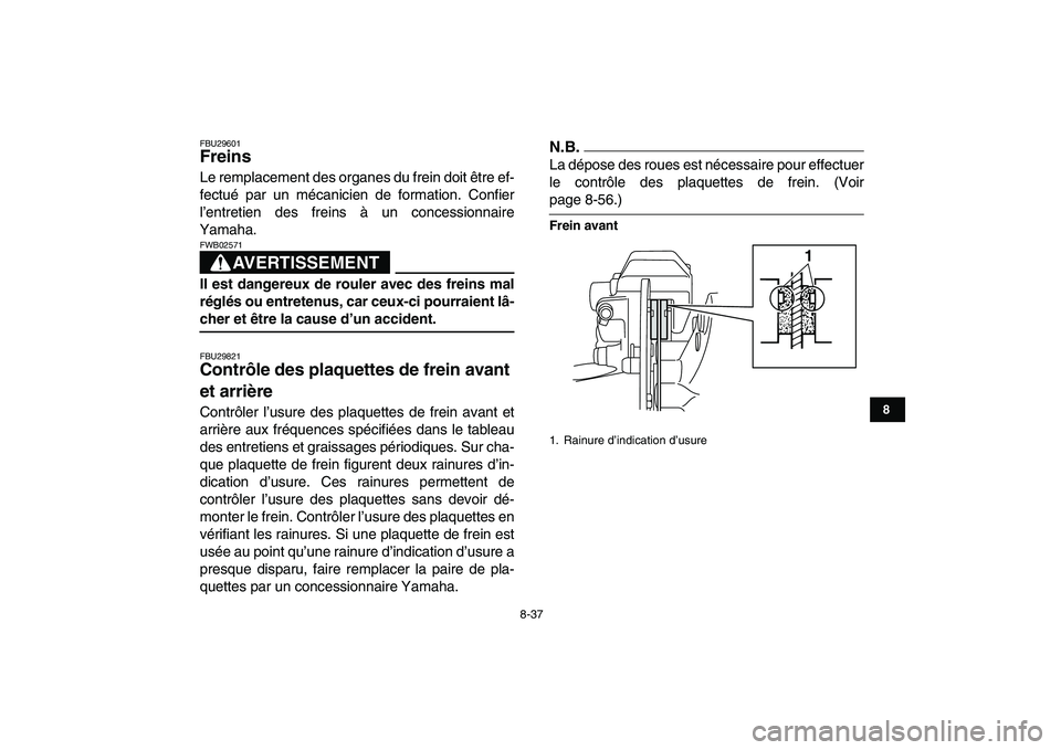 YAMAHA BANSHEE 350 2011  Notices Demploi (in French)  
8-37 
1
2
3
4
5
6
78
9
10
11
 
FBU29601 
Freins  
Le remplacement des organes du frein doit être ef-
fectué par un mécanicien de formation. Confier
l’entretien des freins à un concessionnaire
