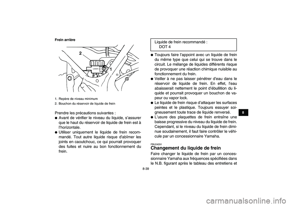 YAMAHA BANSHEE 350 2011  Notices Demploi (in French)  
8-39 
1
2
3
4
5
6
78
9
10
11
Frein arrière
 
Prendre les précautions suivantes : 
 
Avant de vérifier le niveau du liquide, s’assurer
que le haut du réservoir de liquide de frein est à
l’h