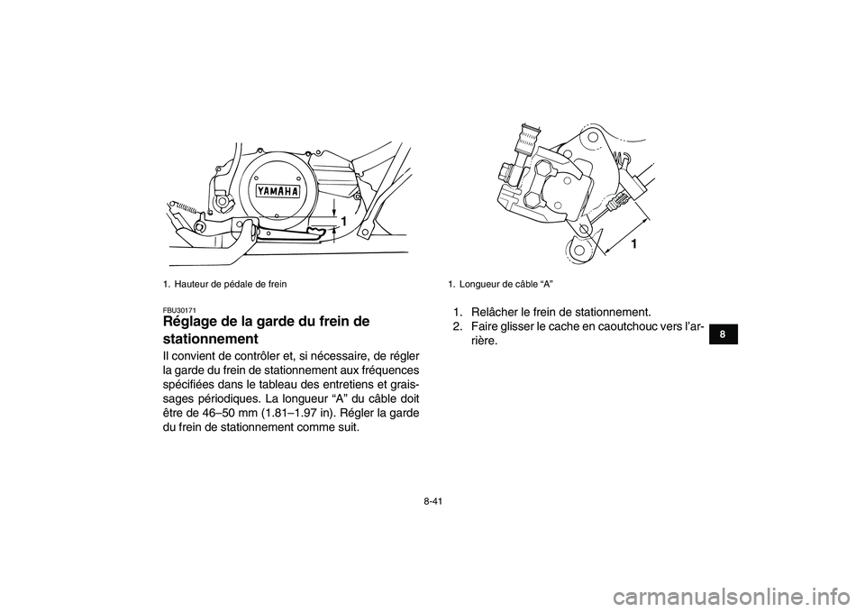 YAMAHA BANSHEE 350 2011  Notices Demploi (in French)  
8-41 
1
2
3
4
5
6
78
9
10
11
 
FBU30171 
Réglage de la garde du frein de 
stationnement  
Il convient de contrôler et, si nécessaire, de régler
la garde du frein de stationnement aux fréquences