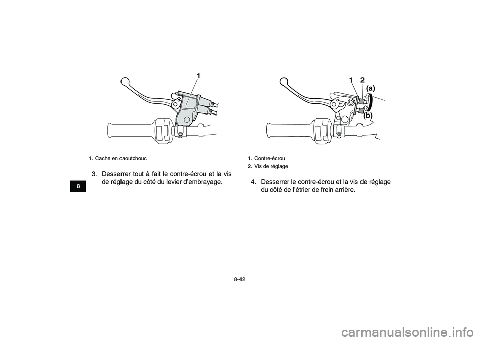 YAMAHA BANSHEE 350 2011  Notices Demploi (in French)  
8-42 
1
2
3
4
5
6
78
9
10
11
 
3. Desserrer tout à fait le contre-écrou et la vis
de réglage du côté du levier d’embrayage.4. Desserrer le contre-écrou et la vis de réglage
du côté de l