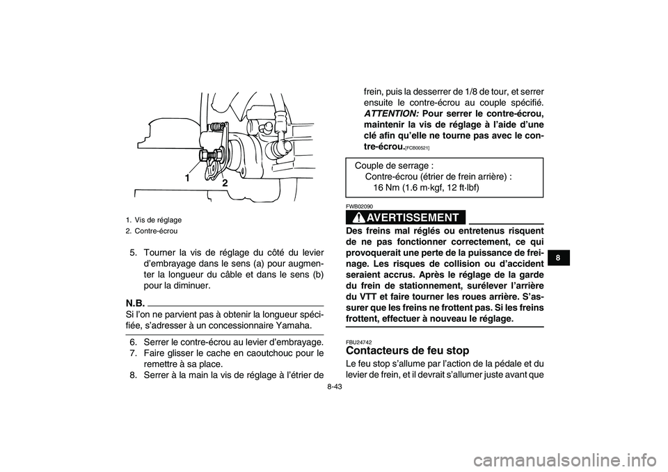 YAMAHA BANSHEE 350 2011  Notices Demploi (in French)  
8-43 
1
2
3
4
5
6
78
9
10
11
 
5. Tourner la vis de réglage du côté du levier
d’embrayage dans le sens (a) pour augmen-
ter la longueur du câble et dans le sens (b)
pour la diminuer.
N.B.
 
Si