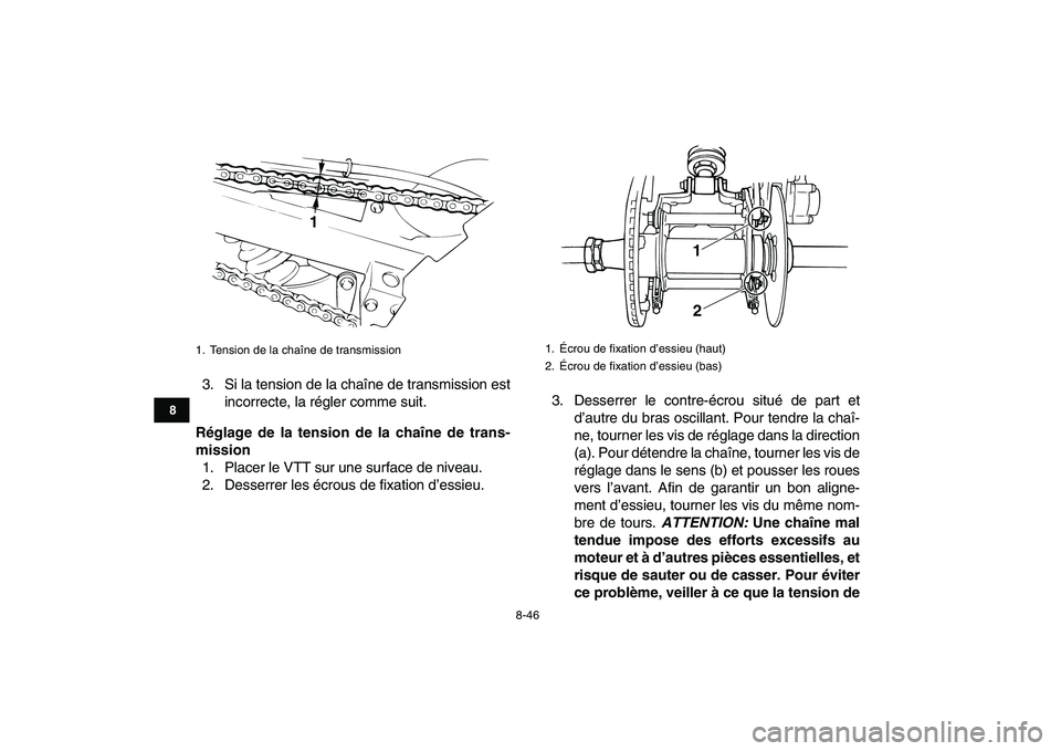 YAMAHA BANSHEE 350 2011  Notices Demploi (in French)  
8-46 
1
2
3
4
5
6
78
9
10
11
 
3. Si la tension de la chaîne de transmission est
incorrecte, la régler comme suit. 
Réglage de la tension de la chaîne de trans-
mission 
1. Placer le VTT sur une