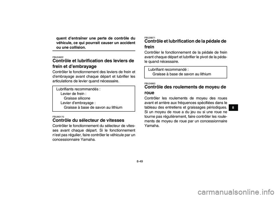 YAMAHA BANSHEE 350 2011 Notices Demploi (in French)
8-49
1
2
3
4
5
6
78
9
10
11
quent d’entraîner une perte de contrôle du
véhicule, ce qui pourrait causer un accident
ou une collision.
FBU24922
Contrôle et lubrification des leviers de
f YAMAHA BANSHEE 350 2011 Notices Demploi (in French)
8-49
1
2
3
4
5
6
78
9
10
11
quent d’entraîner une perte de contrôle du
véhicule, ce qui pourrait causer un accident
ou une collision.
FBU24922
Contrôle et lubrification des leviers de
f