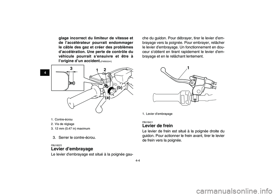 YAMAHA BANSHEE 350 2011  Notices Demploi (in French)  
4-4 
1
2
34
5
6
7
8
9
10
11
 
glage incorrect du limiteur de vitesse et
de l’accélérateur pourrait endommager
le câble des gaz et créer des problèmes
d’accélération. Une perte de contrôl