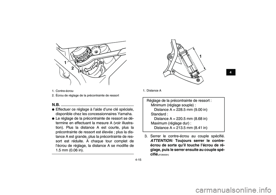 YAMAHA BANSHEE 350 2011  Notices Demploi (in French)  
4-15 
1
2
34
5
6
7
8
9
10
11
N.B.
 
 
Effectuer ce réglage à l’aide d’une clé spéciale,
disponible chez les concessionnaires Yamaha. 
 
Le réglage de la précontrainte de ressort se dé-
