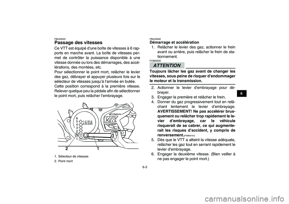 YAMAHA BANSHEE 350 2011 Notices Demploi (in French)
6-3
1
2
3
4
56
7
8
9
10
11
FBU20522
Passage des vitesses
Ce VTT est équipé d’une boîte de vitesses à 6 rap-
ports en marche avant. La boîte de vitesses per-
met de contrôler la puissan YAMAHA BANSHEE 350 2011 Notices Demploi (in French)
6-3
1
2
3
4
56
7
8
9
10
11
FBU20522
Passage des vitesses
Ce VTT est équipé d’une boîte de vitesses à 6 rap-
ports en marche avant. La boîte de vitesses per-
met de contrôler la puissan