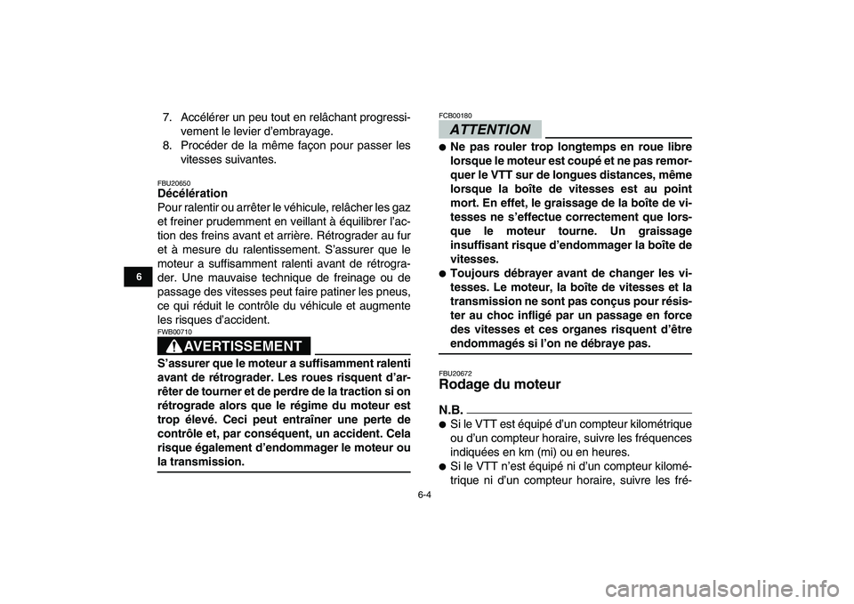 YAMAHA BANSHEE 350 2011  Notices Demploi (in French)  
6-4 
1
2
3
4
56
7
8
9
10
11
 
7. Accélérer un peu tout en relâchant progressi-
vement le levier d’embrayage.
8. Procéder de la même façon pour passer les
vitesses suivantes. 
FBU20650 
Déc�