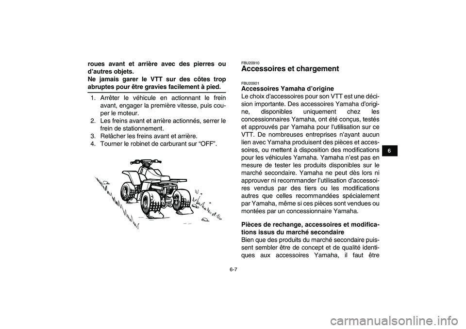 YAMAHA BANSHEE 350 2011 Notices Demploi (in French)
6-7
1
2
3
4
56
7
8
9
10
11
roues avant et arrière avec des pierres ou
d’autres objets.
Ne jamais garer le VTT sur des côtes trop
abruptes pour être gravies facilement à pied.
1. Arrêter YAMAHA BANSHEE 350 2011 Notices Demploi (in French)
6-7
1
2
3
4
56
7
8
9
10
11
roues avant et arrière avec des pierres ou
d’autres objets.
Ne jamais garer le VTT sur des côtes trop
abruptes pour être gravies facilement à pied.
1. Arrêter
