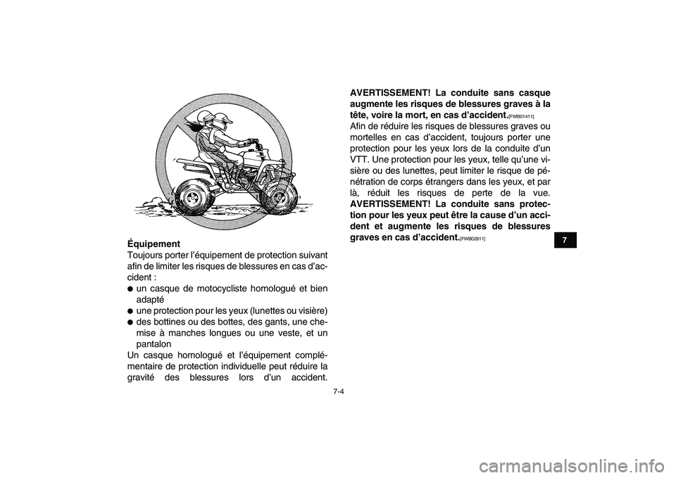 YAMAHA BANSHEE 350 2011  Notices Demploi (in French)  
7-4 
1
2
3
4
5
67
8
9
10
11
 
Équipement 
Toujours porter l’équipement de protection suivant
afin de limiter les risques de blessures en cas d’ac-
cident : 
 
un casque de motocycliste homolo
