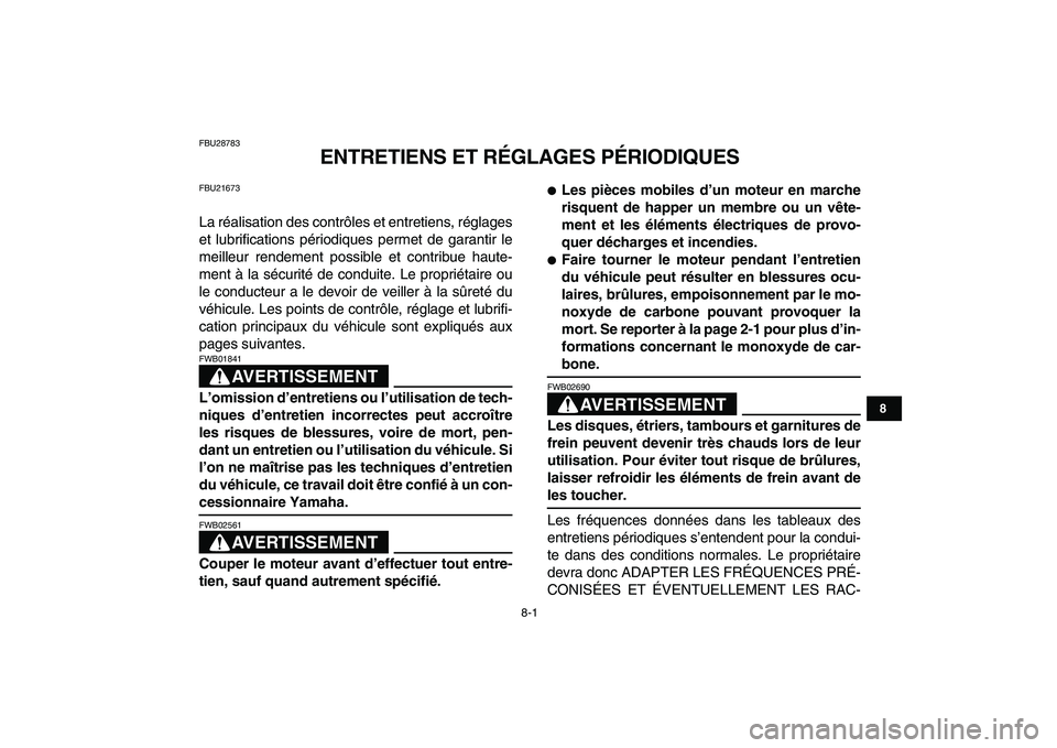YAMAHA BANSHEE 350 2011  Notices Demploi (in French)  
8-1 
1
2
3
4
5
6
78
9
10
11
 
FBU28783 
ENTRETIENS ET RÉGLAGES PÉRIODIQUES 
FBU21673 
La réalisation des contrôles et entretiens, réglages
et lubrifications périodiques permet de garantir le
m