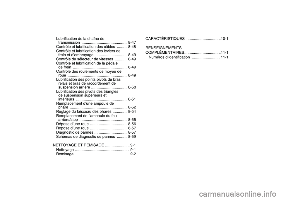YAMAHA BANSHEE 350 2011  Notices Demploi (in French)  
Lubrification de la chaîne de 
transmission ..........................................  8-47
Contrôle et lubrification des câbles  .........  8-48
Contrôle et lubrification des leviers de 
frein