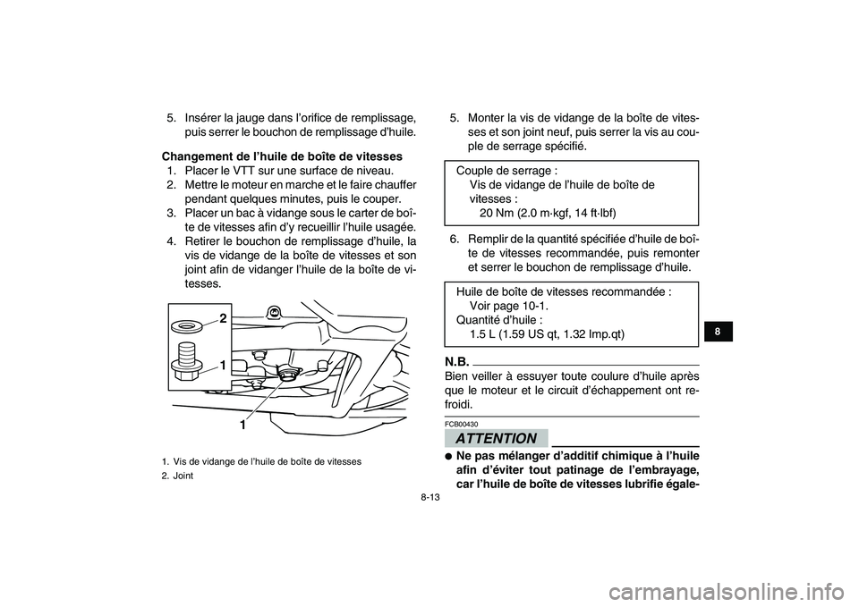 YAMAHA BANSHEE 350 2011  Notices Demploi (in French)  
8-13 
1
2
3
4
5
6
78
9
10
11
 
5. Insérer la jauge dans l’orifice de remplissage,
puis serrer le bouchon de remplissage d’huile. 
Changement de l’huile de boîte de vitesses 
1. Placer le VTT