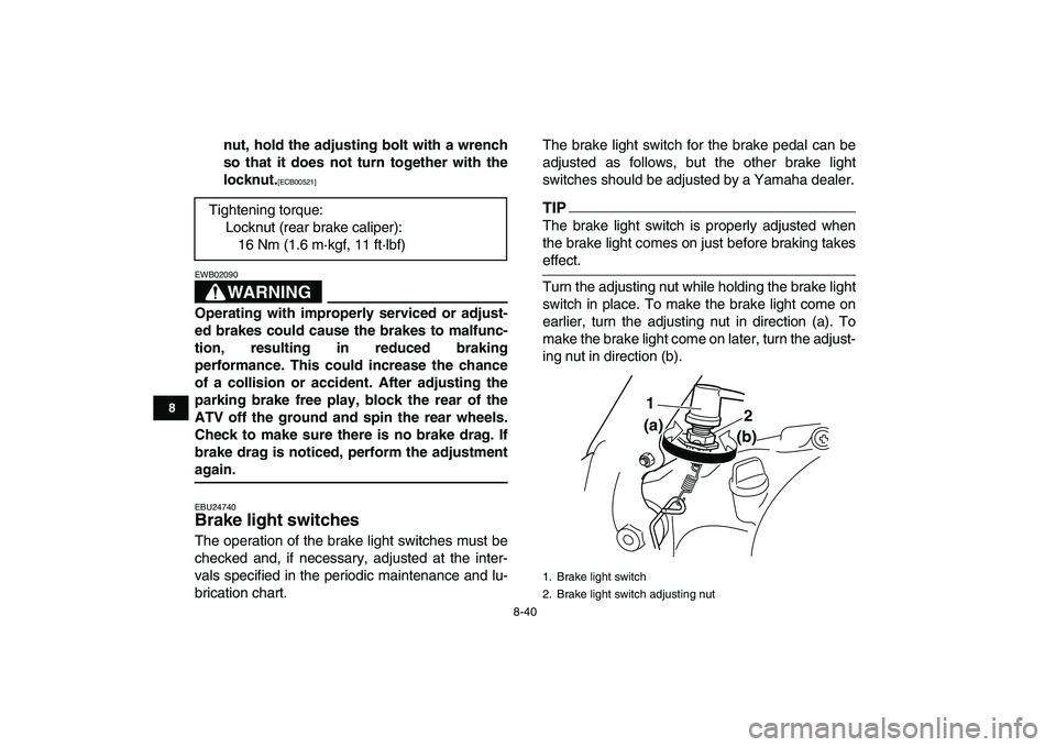 YAMAHA BANSHEE 350 2010  Owners Manual  
8-40 
1
2
3
4
5
6
78
9
10
11
 
nut, hold the adjusting bolt with a wrench
so that it does not turn together with the
locknut. 
[ECB00521] 
 
WARNING
 
EWB02090  
Operating with improperly serviced o