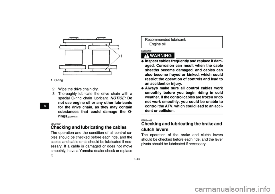 YAMAHA BANSHEE 350 2010 Owners Manual
8-44
1
2
3
4
5
6
78
9
10
11
2. Wipe the drive chain dry.
3. Thoroughly lubricate the drive chain with a
special O-ring chain lubricant.
NOTICE:
Do
not use engine oil or any other lubricants
f YAMAHA BANSHEE 350 2010 Owners Manual
8-44
1
2
3
4
5
6
78
9
10
11
2. Wipe the drive chain dry.
3. Thoroughly lubricate the drive chain with a
special O-ring chain lubricant.
NOTICE:
Do
not use engine oil or any other lubricants
f