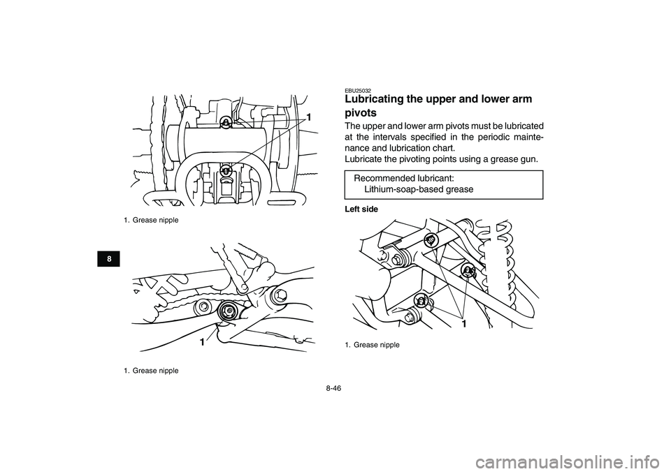 YAMAHA BANSHEE 350 2010 Owners Manual
8-46
1
2
3
4
5
6
78
9
10
11
EBU25032
Lubricating the upper and lower arm
pivots
The upper and lower arm pivots must be lubricated
at the intervals specified in the periodic mainte-
nance and YAMAHA BANSHEE 350 2010 Owners Manual
8-46
1
2
3
4
5
6
78
9
10
11
EBU25032
Lubricating the upper and lower arm
pivots
The upper and lower arm pivots must be lubricated
at the intervals specified in the periodic mainte-
nance and