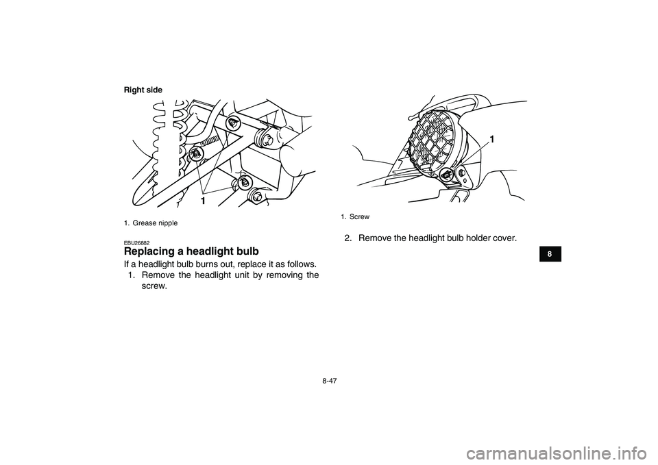 YAMAHA BANSHEE 350 2010  Owners Manual  
8-47 
1
2
3
4
5
6
78
9
10
11
Right side
 
EBU26882 
Replacing a headlight bulb  
If a headlight bulb burns out, replace it as follows.
1. Remove the headlight unit by removing the
screw.2. Remove th