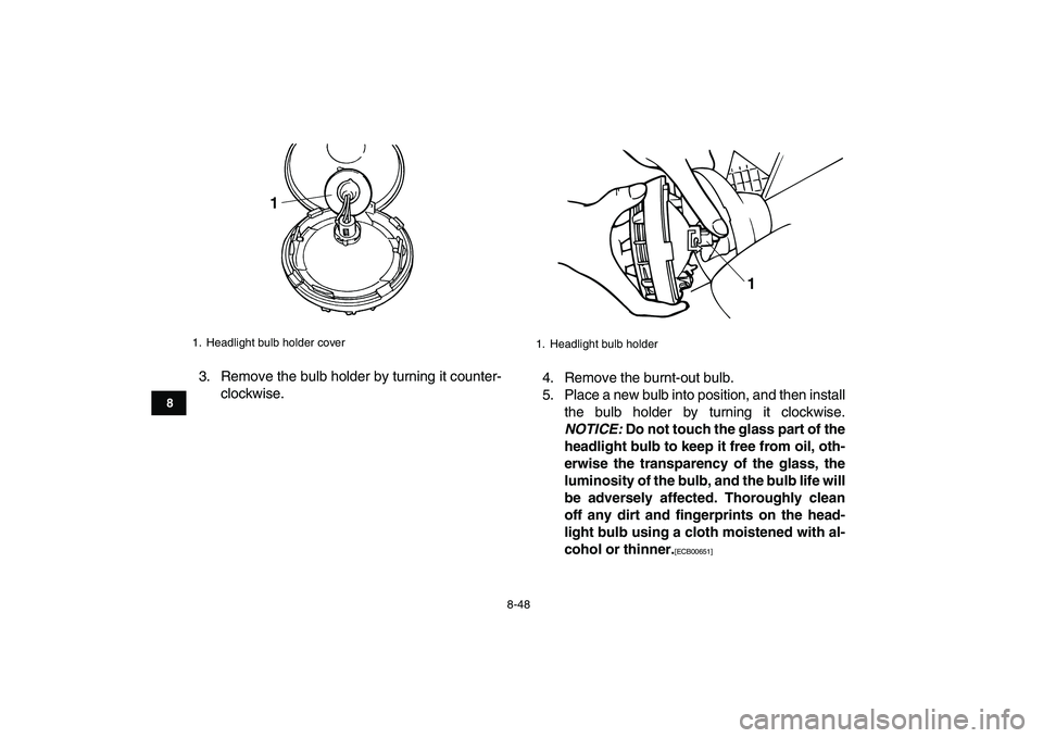YAMAHA BANSHEE 350 2010 Owners Manual
8-48
1
2
3
4
5
6
78
9
10
11
3. Remove the bulb holder by turning it counter-
clockwise.4. Remove the burnt-out bulb.
5. Place a new bulb into position, and then install
the bulb holder by turning YAMAHA BANSHEE 350 2010 Owners Manual
8-48
1
2
3
4
5
6
78
9
10
11
3. Remove the bulb holder by turning it counter-
clockwise.4. Remove the burnt-out bulb.
5. Place a new bulb into position, and then install
the bulb holder by turning