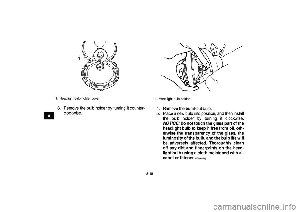 YAMAHA BANSHEE 350 2010  Owners Manual  
8-48 
1
2
3
4
5
6
78
9
10
11
 
3. Remove the bulb holder by turning it counter-
clockwise.4. Remove the burnt-out bulb.
5. Place a new bulb into position, and then install
the bulb holder by turning