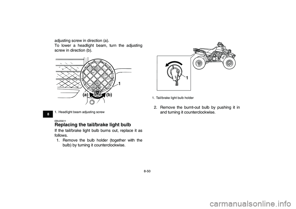 YAMAHA BANSHEE 350 2010 Owners Manual
8-50
1
2
3
4
5
6
78
9
10
11
adjusting screw in direction (a).
To lower a headlight beam, turn the adjusting
screw in direction (b).
EBU25611
Replacing the tail/brake light bulb
If the tail/br YAMAHA BANSHEE 350 2010 Owners Manual
8-50
1
2
3
4
5
6
78
9
10
11
adjusting screw in direction (a).
To lower a headlight beam, turn the adjusting
screw in direction (b).
EBU25611
Replacing the tail/brake light bulb
If the tail/br
