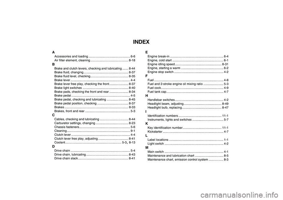 YAMAHA BANSHEE 350 2010  Owners Manual  
INDEX 
A 
Accessories and loading ................................................ 6-6
Air filter element, cleaning ............................................ 8-18 
B 
Brake and clutch levers, che