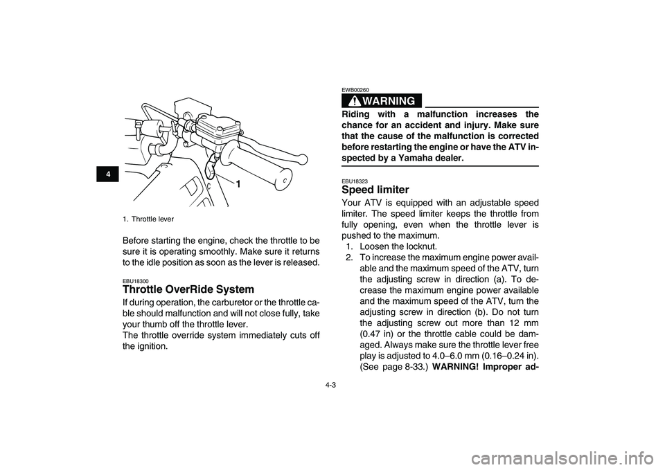 YAMAHA BANSHEE 350 2010 Owners Manual  
4-3 
1
2
34
5
6
7
8
9
10
11
 
Before starting the engine, check the throttle to be
sure it is operating smoothly. Make sure it returns
to the idle position as soon as the lever is released. 
EBU1830