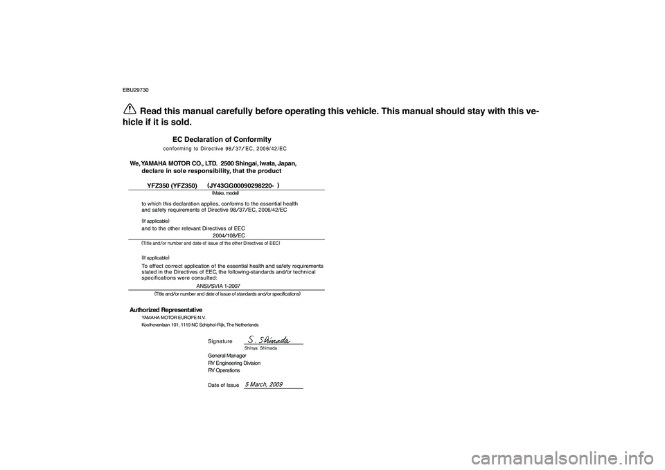 YAMAHA BANSHEE 350 2010  Owners Manual  
EBU29730 
Read this manual carefully before operating this vehicle. This manual should stay with this ve-
hicle if it is sold.
EC Declaration of Conformity
conforming to Directive 
98/37/EC, 2006/42