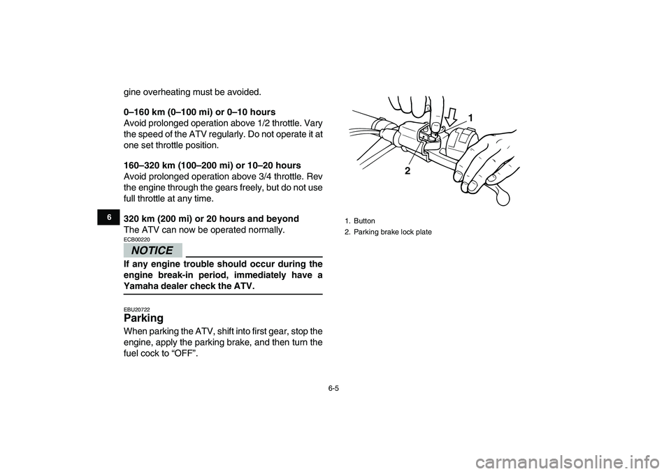 YAMAHA BANSHEE 350 2010 Workshop Manual  
6-5 
1
2
3
4
56
7
8
9
10
11
 
gine overheating must be avoided. 
0–160 km (0–100 mi) or 0–10 hours 
Avoid prolonged operation above 1/2 throttle. Vary
the speed of the ATV regularly. Do not op