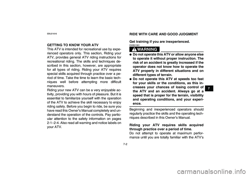 YAMAHA BANSHEE 350 2010 Workshop Manual  
7-2 
1
2
3
4
5
67
8
9
10
11
 
EBU21616 
GETTING TO KNOW YOUR ATV 
This ATV is intended for recreational use by expe-
rienced operators only. This section, Riding your
ATV, provides general ATV ridin