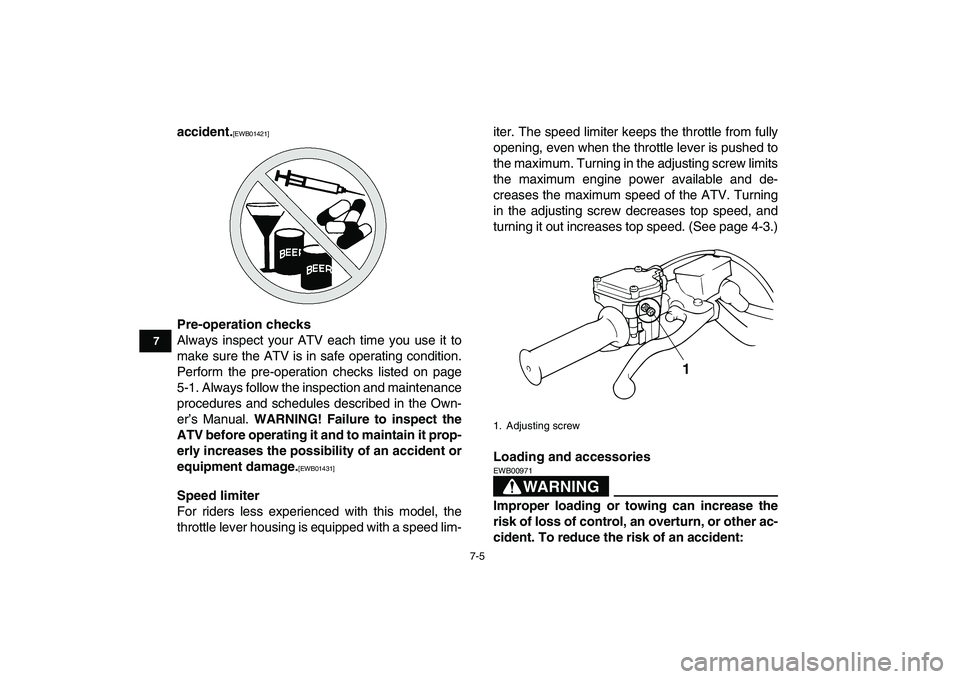 YAMAHA BANSHEE 350 2010 Repair Manual  
7-5 
1
2
3
4
5
67
8
9
10
11
 
accident. 
[EWB01421] 
  
Pre-operation checks 
Always inspect your ATV each time you use it to
make sure the ATV is in safe operating condition.
Perform the pre-operat