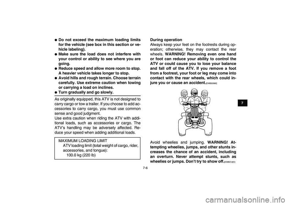 YAMAHA BANSHEE 350 2010 Repair Manual  
7-6 
1
2
3
4
5
67
8
9
10
11
 
 
Do not exceed the maximum loading limits
for the vehicle (see box in this section or ve-
hicle labeling). 
 
Make sure the load does not interfere with
your control