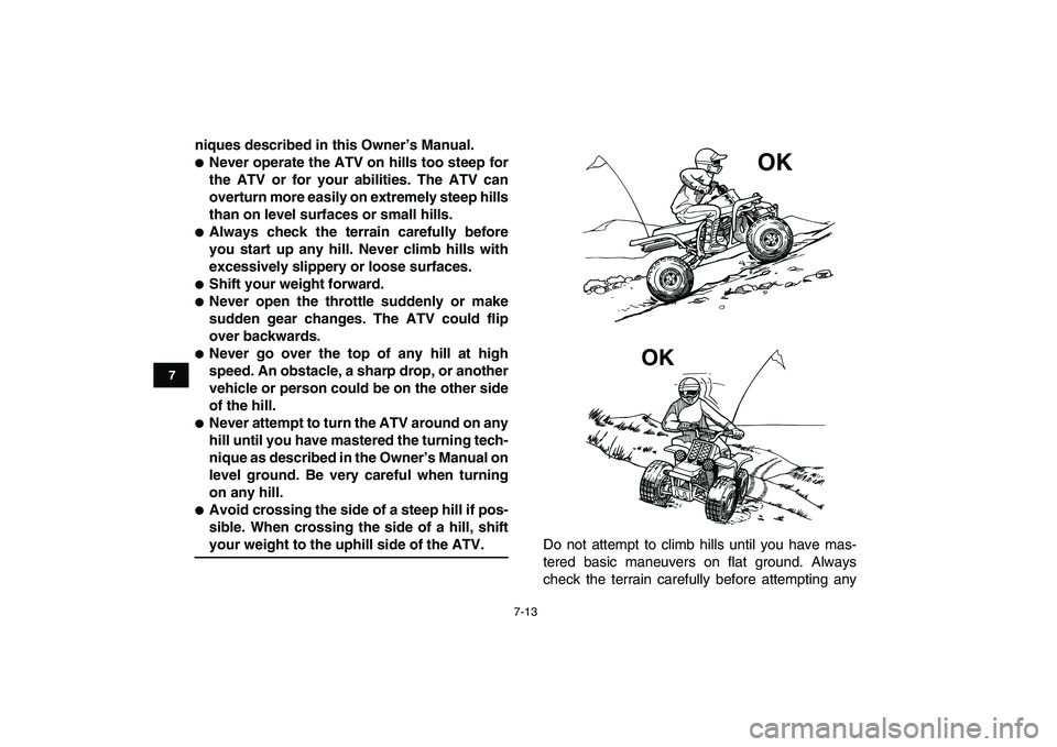 YAMAHA BANSHEE 350 2010 Repair Manual  
7-13 
1
2
3
4
5
67
8
9
10
11
 
niques described in this Owner’s Manual. 
 
Never operate the ATV on hills too steep for
the ATV or for your abilities. The ATV can
overturn more easily on extremel