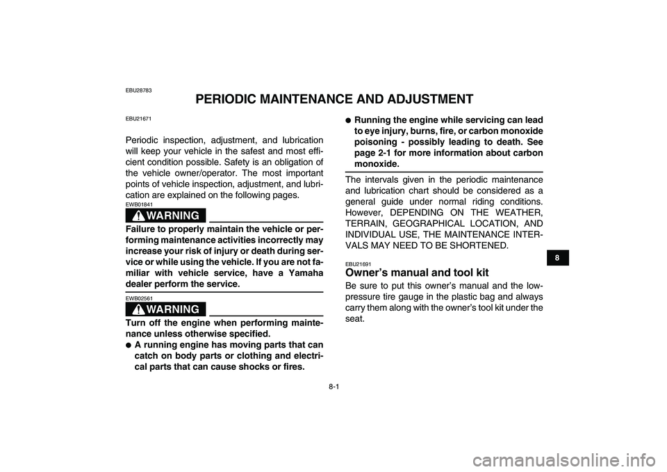 YAMAHA BANSHEE 350 2010  Owners Manual  
8-1 
1
2
3
4
5
6
78
9
10
11
 
EBU28783 
PERIODIC MAINTENANCE AND ADJUSTMENT 
EBU21671 
Periodic inspection, adjustment, and lubrication
will keep your vehicle in the safest and most effi-
cient cond