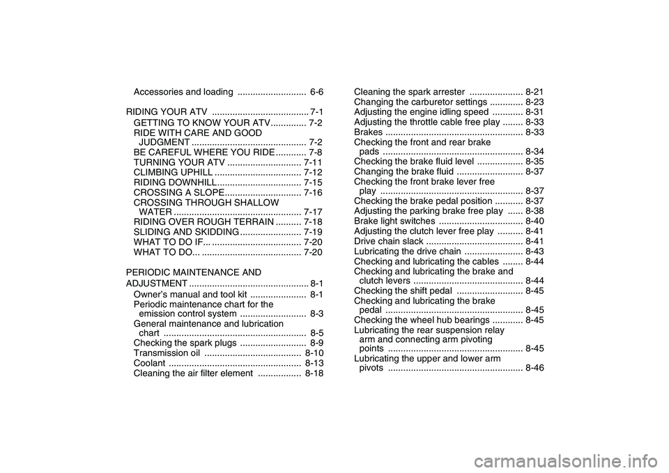 YAMAHA BANSHEE 350 2010  Owners Manual  
Accessories and loading  ...........................  6-6
RIDING YOUR ATV  ...................................... 7-1
GETTING TO KNOW YOUR ATV.............. 7-2
RIDE WITH CARE AND GOOD 
JUDGMENT ...