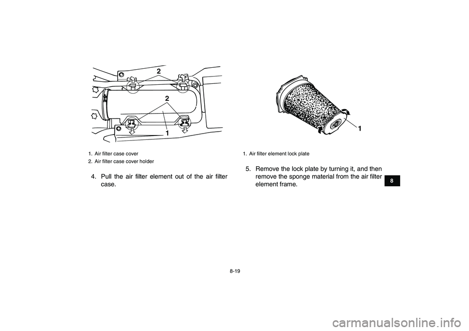 YAMAHA BANSHEE 350 2010 Owners Manual
8-19
1
2
3
4
5
6
78
9
10
11
4. Pull the air filter element out of the air filter
case.5. Remove the lock plate by turning it, and then
remove the sponge material from the air filter
element frame YAMAHA BANSHEE 350 2010 Owners Manual
8-19
1
2
3
4
5
6
78
9
10
11
4. Pull the air filter element out of the air filter
case.5. Remove the lock plate by turning it, and then
remove the sponge material from the air filter
element frame