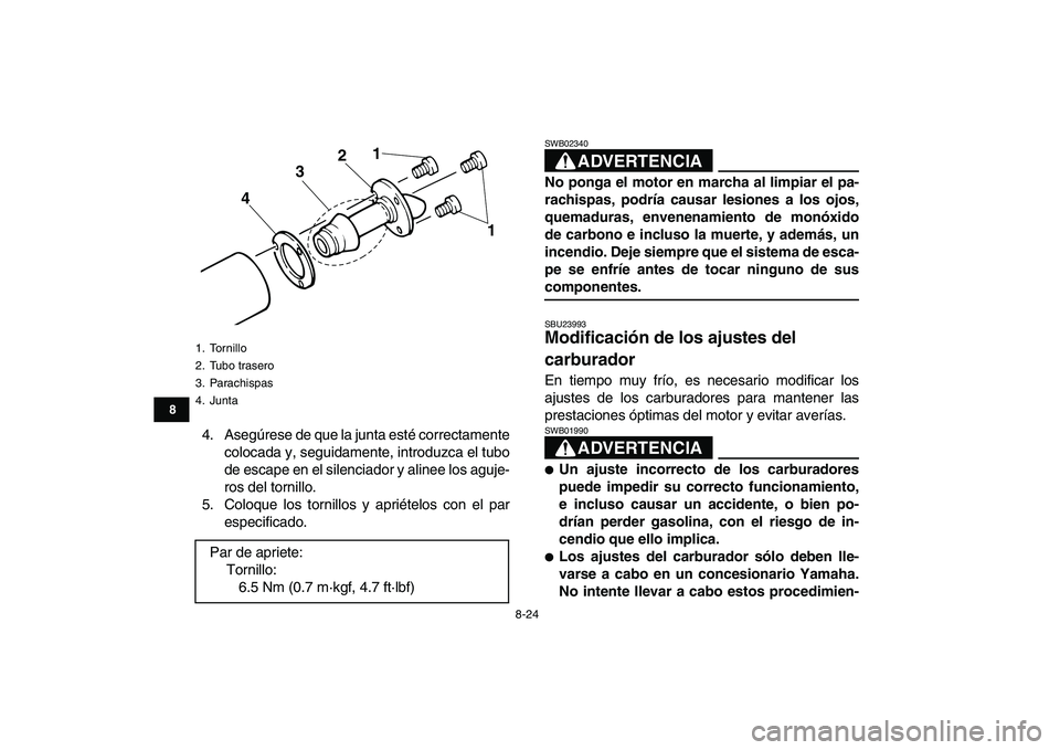 YAMAHA BANSHEE 350 2010  Manuale de Empleo (in Spanish)  
8-24 
1
2
3
4
5
6
78
9
10
11
 
4. Asegúrese de que la junta esté correctamente
colocada y, seguidamente, introduzca el tubo
de escape en el silenciador y alinee los aguje-
ros del tornillo.
5. Col