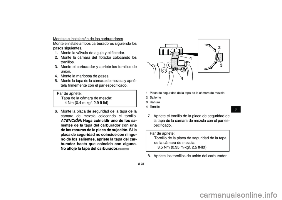 YAMAHA BANSHEE 350 2010  Manuale de Empleo (in Spanish)  
8-31 
1
2
3
4
5
6
78
9
10
11
 
Montaje e instalación de los carburadores
Monte e instale ambos carburadores siguiendo los
pasos siguientes.
1. Monte la válvula de aguja y el flotador.
2. Monte la 