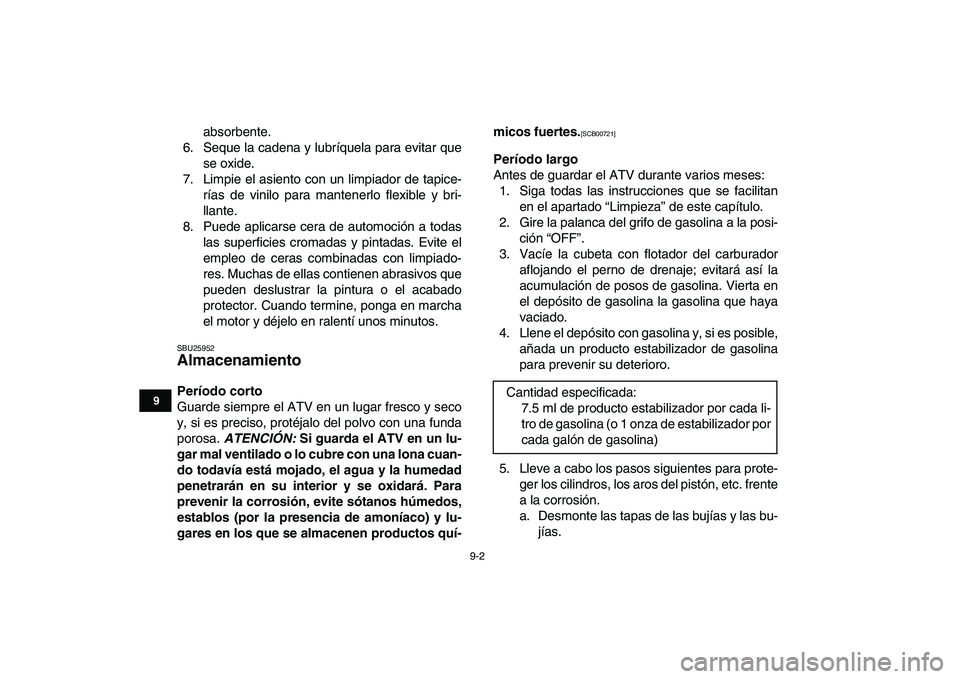 YAMAHA BANSHEE 350 2010  Manuale de Empleo (in Spanish)  
9-2 
1
2
3
4
5
6
7
89
10
11
 
absorbente.
6. Seque la cadena y lubríquela para evitar que
se oxide.
7. Limpie el asiento con un limpiador de tapice-
rías de vinilo para mantenerlo flexible y bri-
