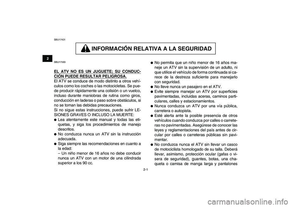 YAMAHA BANSHEE 350 2010  Manuale de Empleo (in Spanish)  
2-1 
12
3
4
5
6
7
8
9
10
11
 
SBU17431
INFORMACION RELATIVA A LA SEGURIDAD 
 
INFORMACIÓN RELATIVA A LA SEGURIDAD  
SBU17593 
EL ATV NO ES UN JUGUETE; SU CONDUC-
CIÓN PUEDE RESULTAR PELIGROSA.
 
E