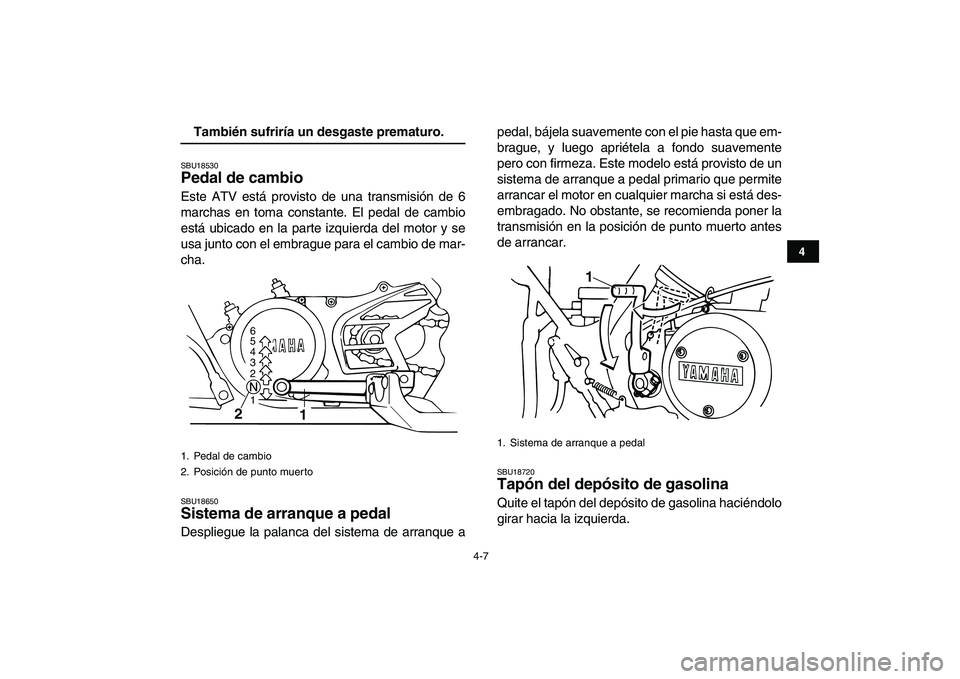 YAMAHA BANSHEE 350 2010 Manuale de Empleo (in Spanish)
4-7
1
2
34
5
6
7
8
9
10
11
También sufriría un desgaste prematuro.
SBU18530
Pedal de cambio
Este ATV está provisto de una transmisión de 6
marchas en toma constante. El pedal de cambio
es YAMAHA BANSHEE 350 2010 Manuale de Empleo (in Spanish)
4-7
1
2
34
5
6
7
8
9
10
11
También sufriría un desgaste prematuro.
SBU18530
Pedal de cambio
Este ATV está provisto de una transmisión de 6
marchas en toma constante. El pedal de cambio
es