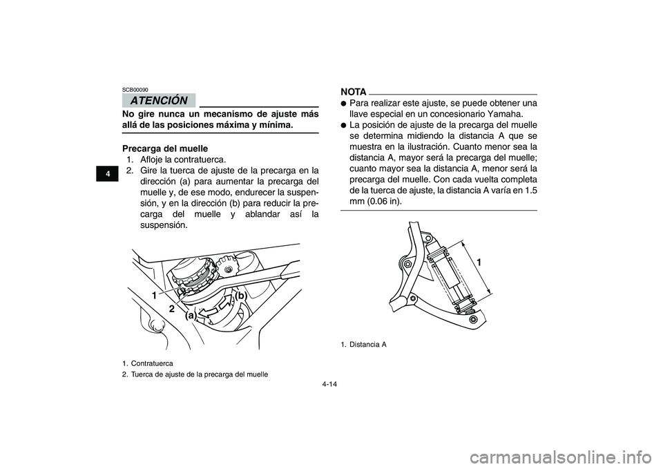 YAMAHA BANSHEE 350 2010 Manuale de Empleo (in Spanish)
4-14
1
2
34
5
6
7
8
9
10
11
ATENCIÓN
SCB00090
No gire nunca un mecanismo de ajuste más
allá de las posiciones máxima y mínima.
Precarga del muelle
1. Afloje la contratuerca.
2. Gire la YAMAHA BANSHEE 350 2010 Manuale de Empleo (in Spanish)
4-14
1
2
34
5
6
7
8
9
10
11
ATENCIÓN
SCB00090
No gire nunca un mecanismo de ajuste más
allá de las posiciones máxima y mínima.
Precarga del muelle
1. Afloje la contratuerca.
2. Gire la