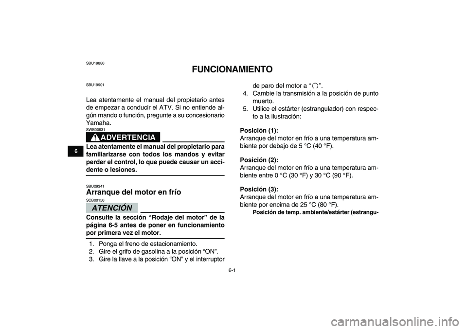 YAMAHA BANSHEE 350 2010  Manuale de Empleo (in Spanish)  
6-1 
1
2
3
4
56
7
8
9
10
11
 
SBU19880 
FUNCIONAMIENTO 
SBU19901 
Lea atentamente el manual del propietario antes
de empezar a conducir el ATV. Si no entiende al-
gún mando o función, pregunte a s