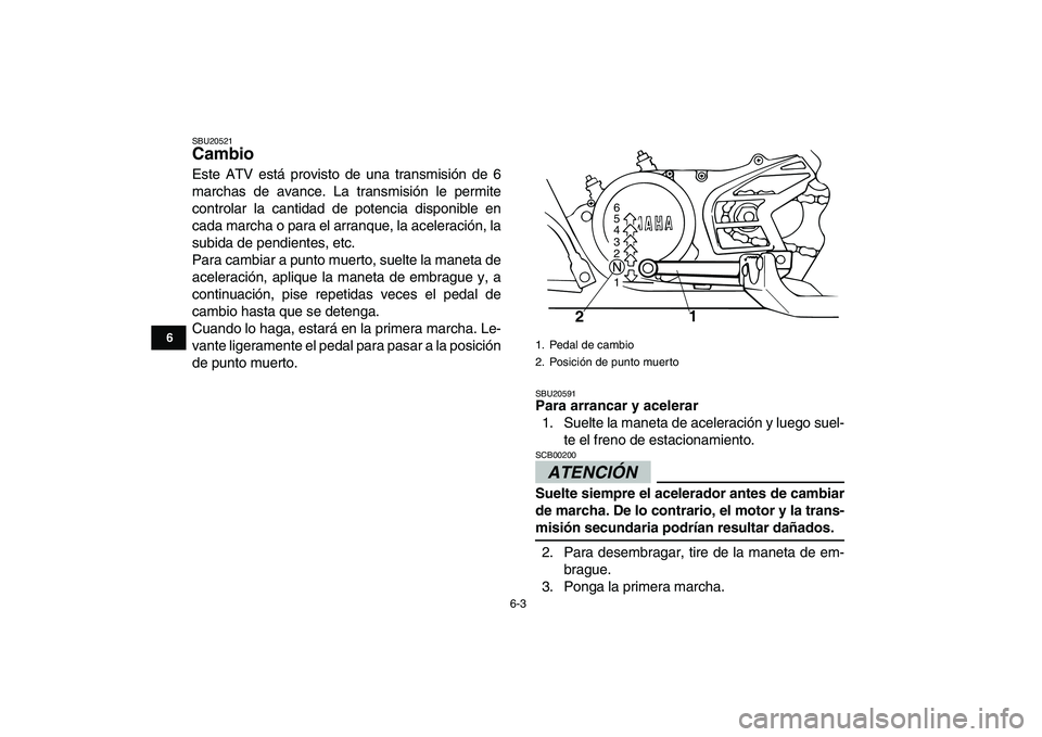 YAMAHA BANSHEE 350 2010  Manuale de Empleo (in Spanish)  
6-3 
1
2
3
4
56
7
8
9
10
11
 
SBU20521 
Cambio  
Este ATV está provisto de una transmisión de 6
marchas de avance. La transmisión le permite
controlar la cantidad de potencia disponible en
cada m