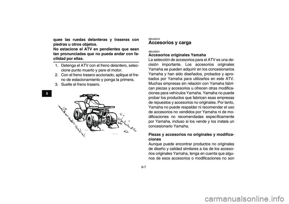 YAMAHA BANSHEE 350 2010  Manuale de Empleo (in Spanish)  
6-7 
1
2
3
4
56
7
8
9
10
11
 
quee las ruedas delanteras y traseras con
piedras u otros objetos.
No estacione el ATV en pendientes que sean
tan pronunciadas que no pueda andar con fa- 
cilidad por e
