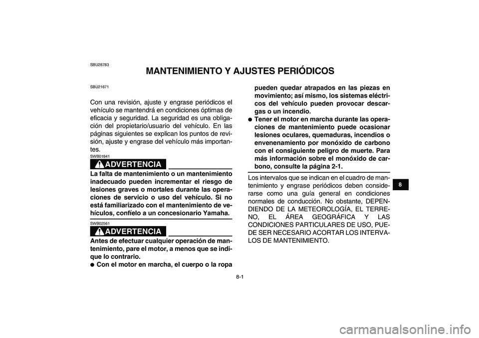 YAMAHA BANSHEE 350 2010  Manuale de Empleo (in Spanish)  
8-1 
1
2
3
4
5
6
78
9
10
11
 
SBU28783 
MANTENIMIENTO Y AJUSTES PERIÓDICOS 
SBU21671 
Con una revisión, ajuste y engrase periódicos el
vehículo se mantendrá en condiciones óptimas de
eficacia 