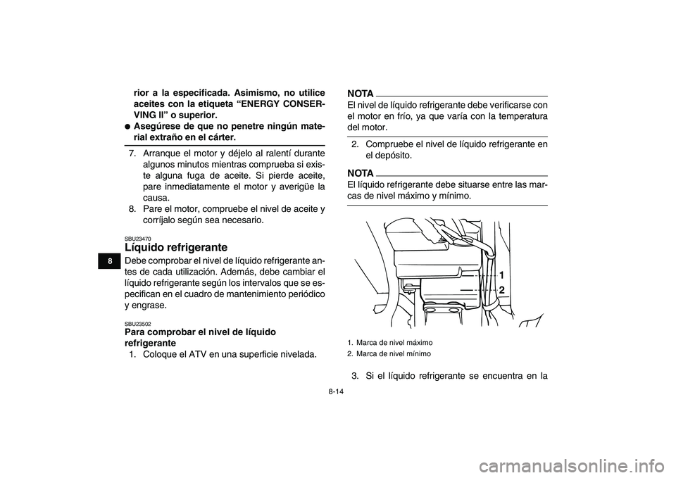 YAMAHA BANSHEE 350 2010  Manuale de Empleo (in Spanish)  
8-14 
1
2
3
4
5
6
78
9
10
11
 
rior a la especificada. Asimismo, no utilice
aceites con la etiqueta “ENERGY CONSER-
VING II” o superior. 
 
Asegúrese de que no penetre ningún mate- 
rial extr